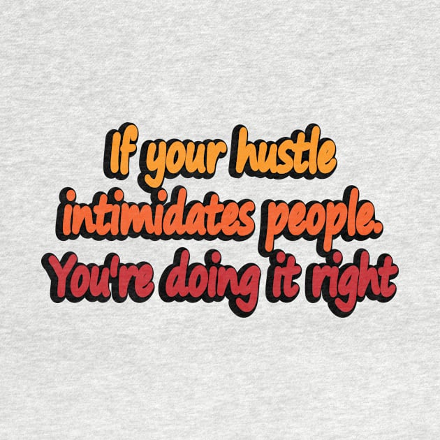 If your hustle intimidates people. You're doing it right by DinaShalash